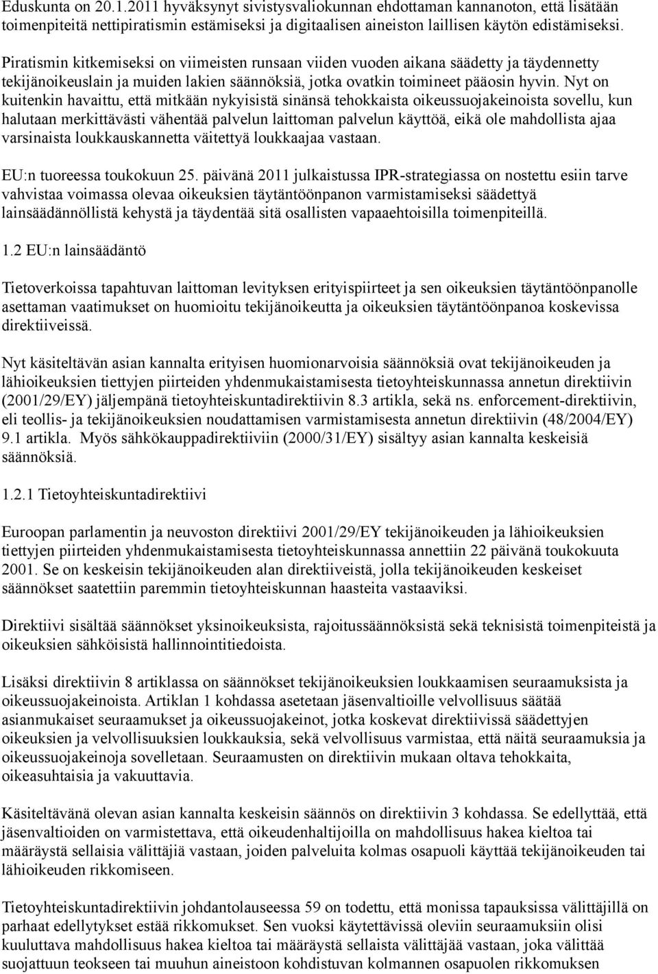 Nyt on kuitenkin havaittu, että mitkään nykyisistä sinänsä tehokkaista oikeussuojakeinoista sovellu, kun halutaan merkittävästi vähentää palvelun laittoman palvelun käyttöä, eikä ole mahdollista ajaa