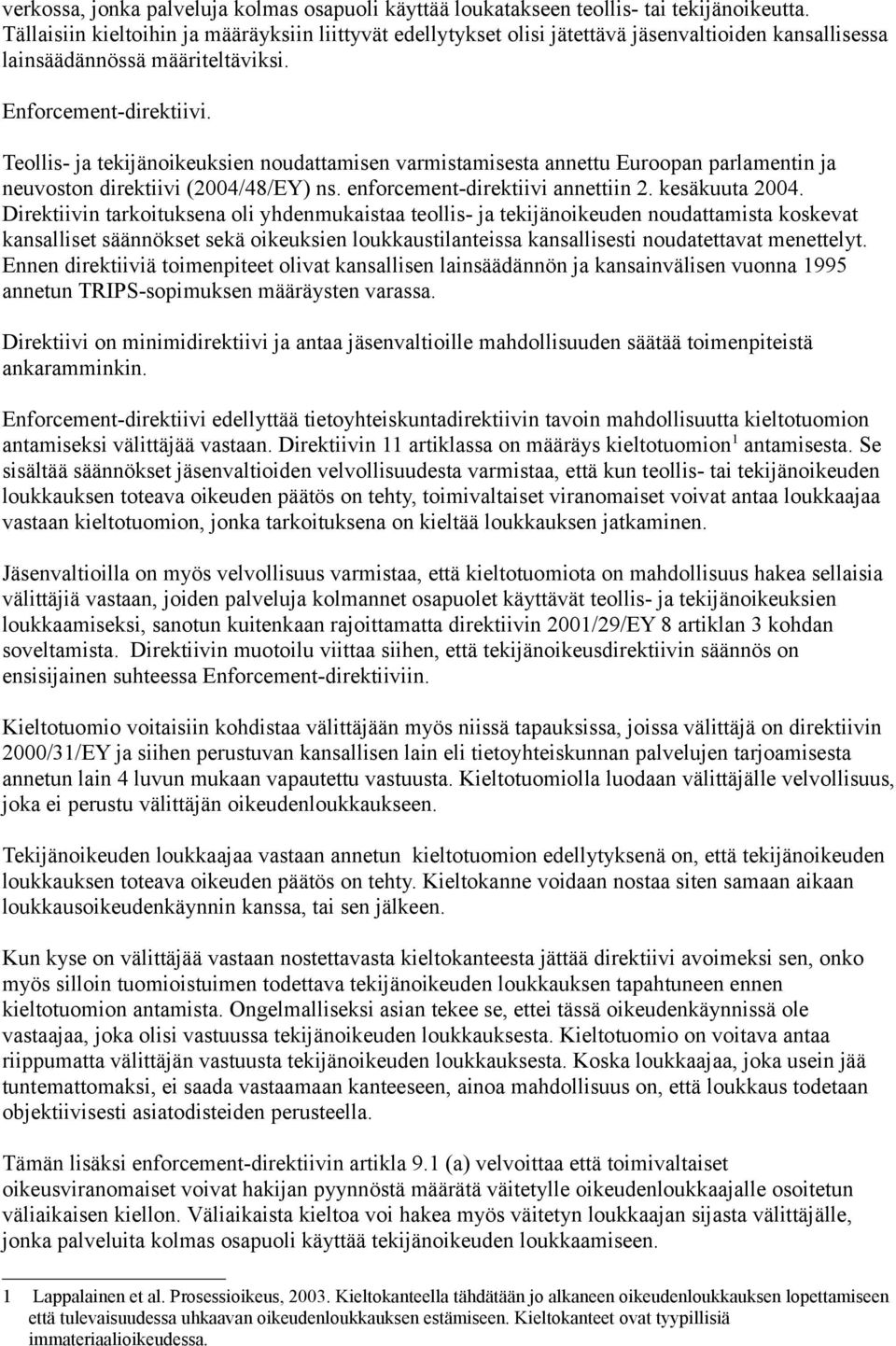 Teollis- ja tekijänoikeuksien noudattamisen varmistamisesta annettu Euroopan parlamentin ja neuvoston direktiivi (2004/48/EY) ns. enforcement-direktiivi annettiin 2. kesäkuuta 2004.