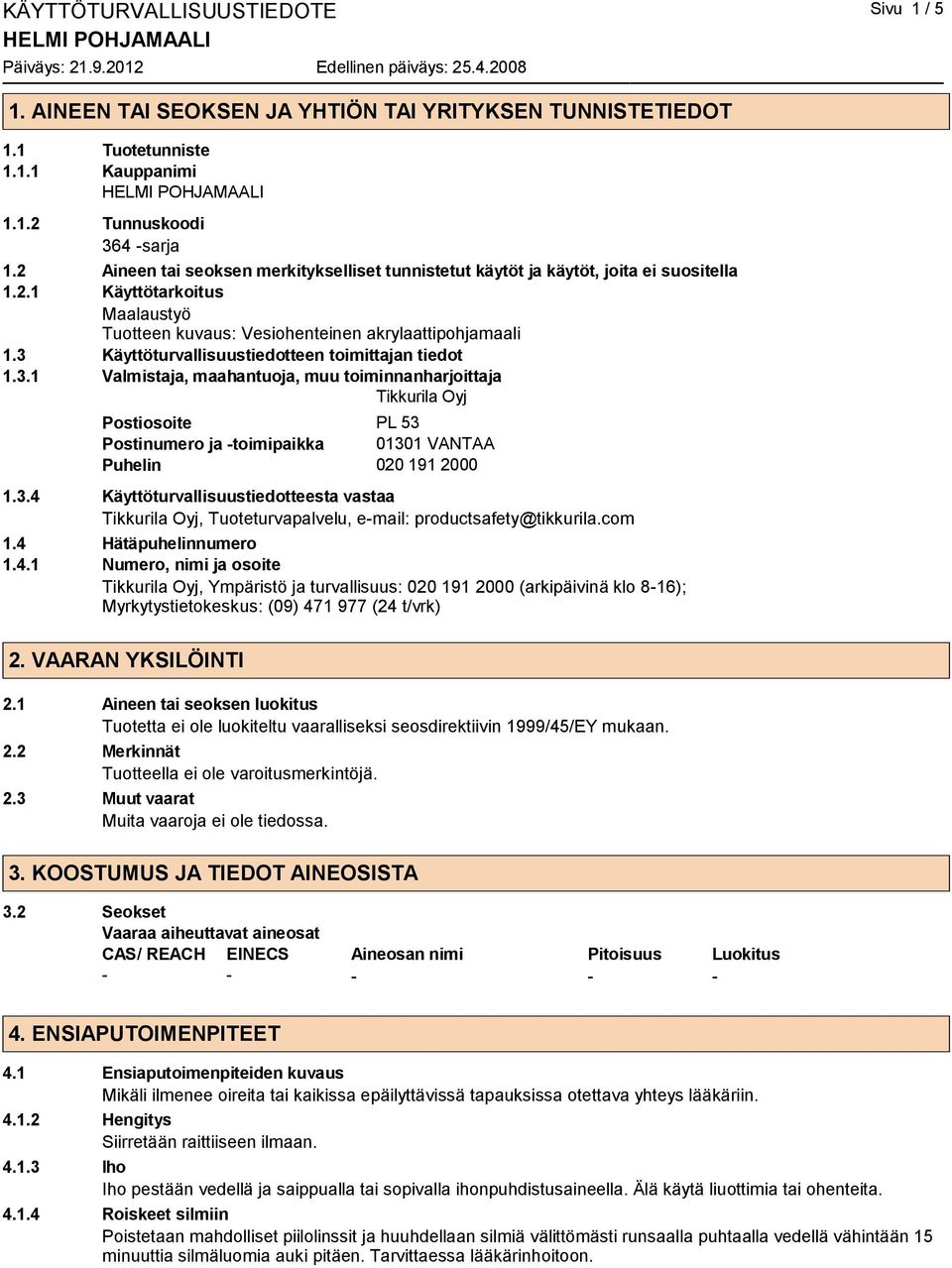 3 Käyttöturvallisuustiedotteen toimittajan tiedot 1.3.1 Valmistaja, maahantuoja, muu toiminnanharjoittaja Tikkurila Oyj Postiosoite PL 53 Postinumero ja -toimipaikka 01301 VANTAA Puhelin 020 191 2000 1.