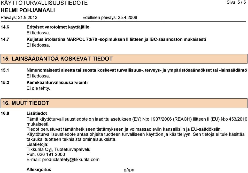 MUUT TIEDOT 16.8 Lisätiedot Tämä käyttöturvallisuustiedote on laadittu asetuksen (EY) N:o 1907/2006 (REACH) liitteen II (EU) N:o 453/2010 mukaisesti.