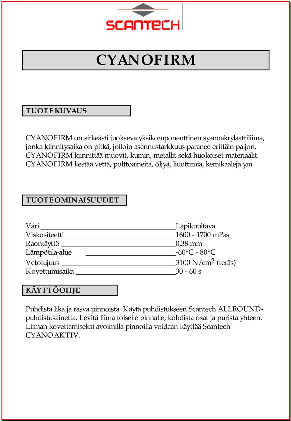 TUOTEOMINAISUUDET Väri Läpikuultava Viskositeetti 1600-1700 mpas Raontäyttö 0,38 mm Lämpötila-alue -60 C - 80 C Vetolujuus 3100 N/cm2 (teräs) Kovettumisaika 30-60 s KÄYTTÖOHJE