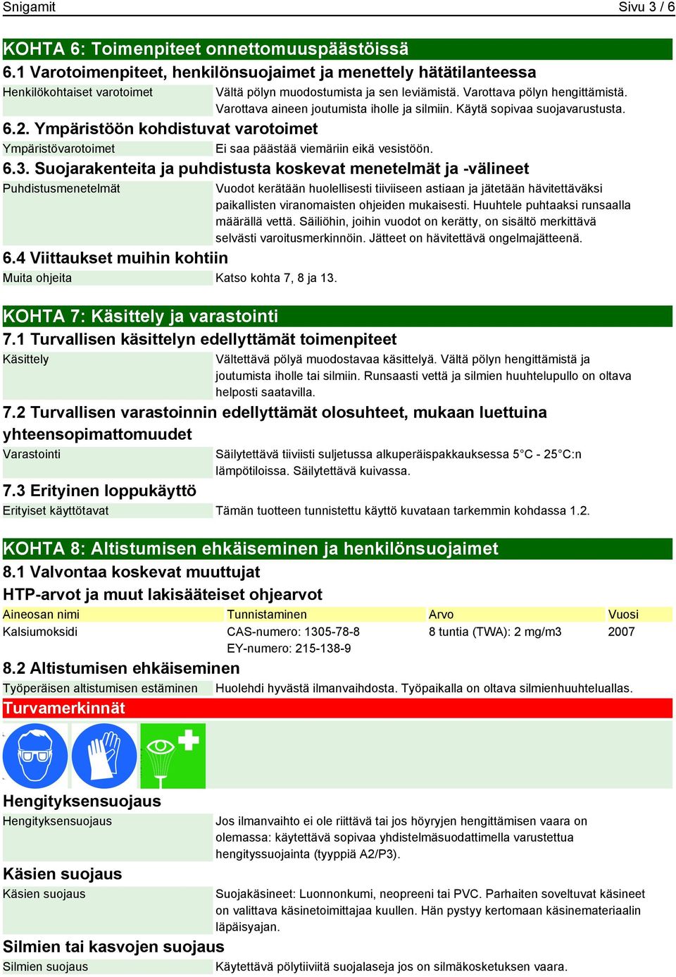 Varottava aineen joutumista iholle ja silmiin. Käytä sopivaa suojavarustusta. 6.2. Ympäristöön kohdistuvat varotoimet Ympäristövarotoimet Ei saa päästää viemäriin eikä vesistöön. 6.3.