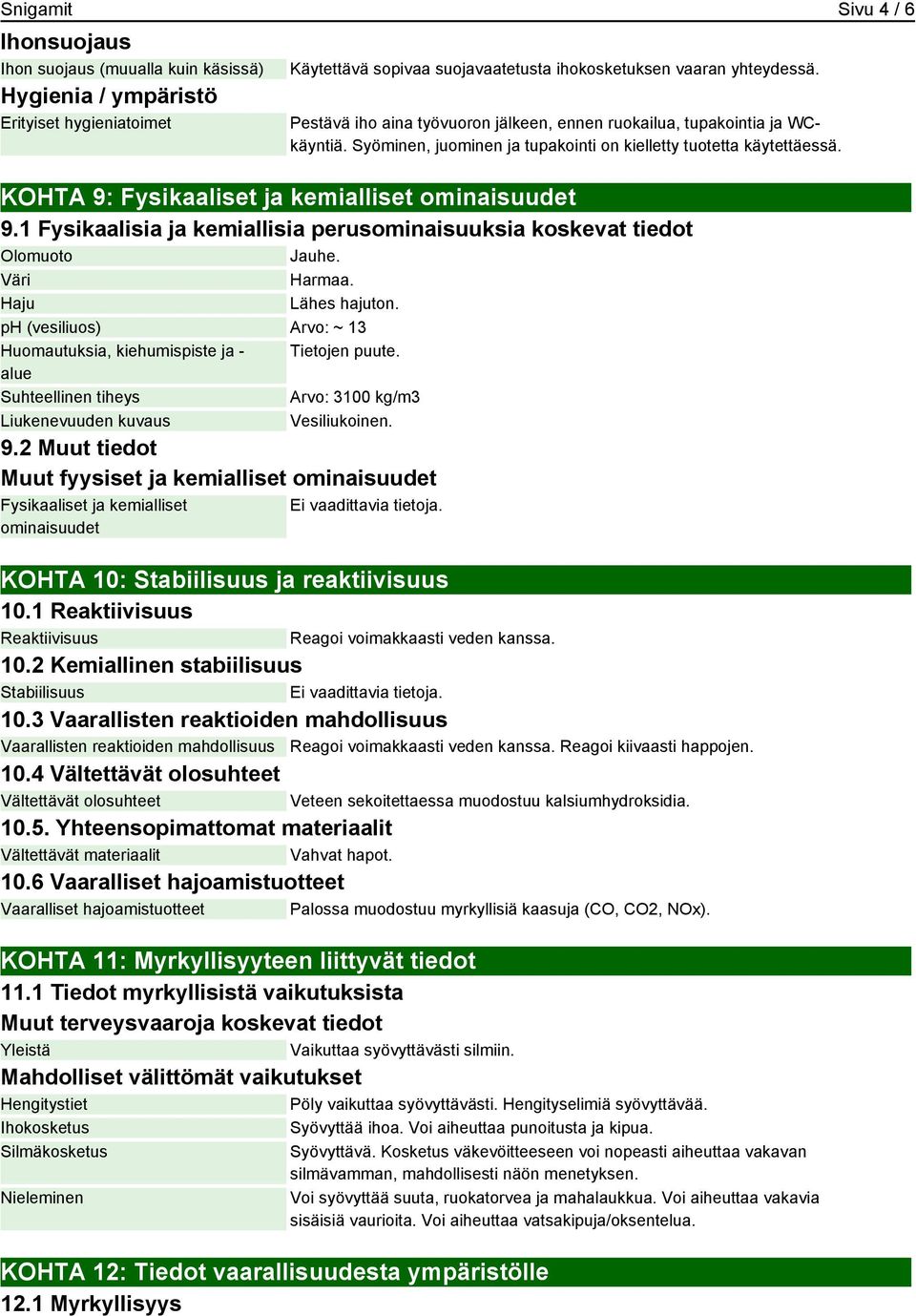 1 Fysikaalisia ja kemiallisia perusominaisuuksia koskevat tiedot Olomuoto Jauhe. Väri Harmaa. Haju Lähes hajuton.