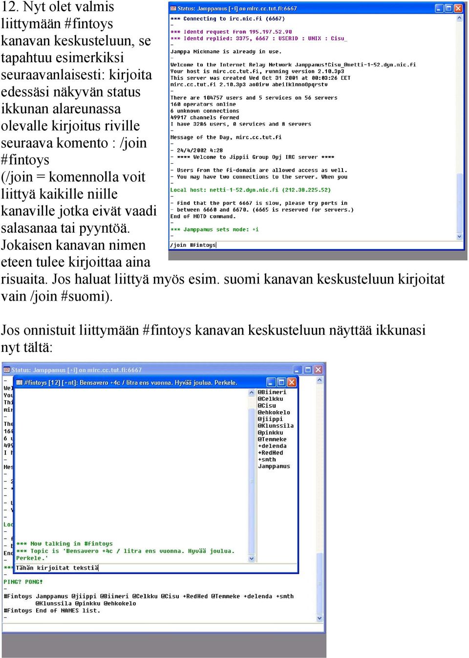 kanaville jotka eivät vaadi salasanaa tai pyyntöä. Jokaisen kanavan nimen eteen tulee kirjoittaa aina risuaita.