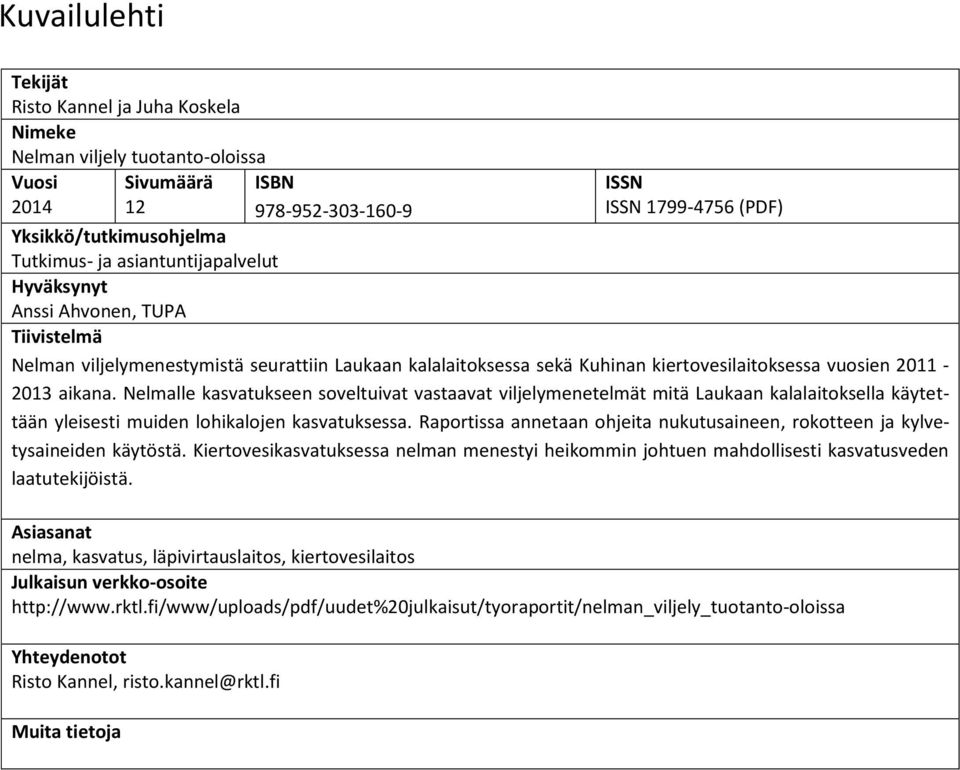 Nelmalle kasvatukseen soveltuivat vastaavat viljelymenetelmät mitä Laukaan kalalaitoksella käytettään yleisesti muiden lohikalojen kasvatuksessa.