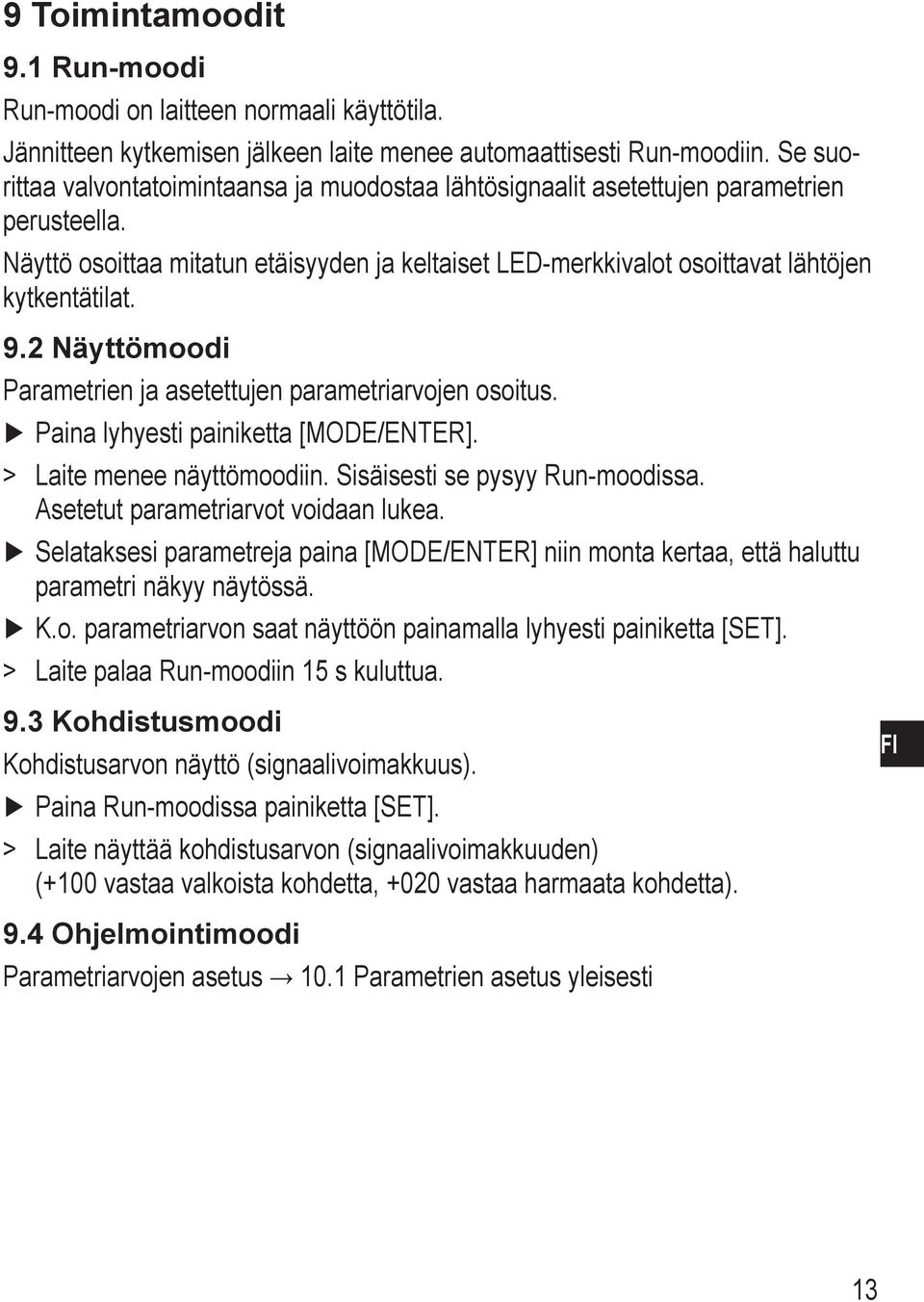 2 Näyttömoodi Parametrien ja asetettujen parametriarvojen osoitus. Paina lyhyesti painiketta [MODE/ENTER]. > > Laite menee näyttömoodiin. Sisäisesti se pysyy Run-moodissa.