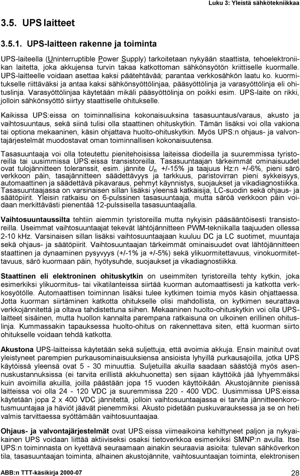 kriittiselle kuormalle. UPS-laitteelle voidaan asettaa kaksi päätehtävää; parantaa verkkosähkön laatu ko.