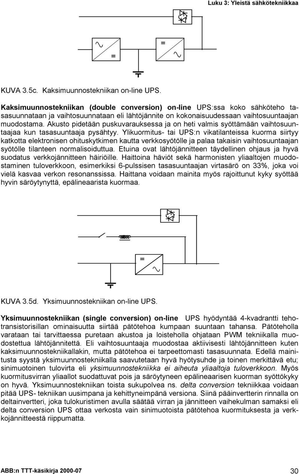 Akusto pidetään puskuvarauksessa ja on heti valmis syöttämään vaihtosuuntaajaa kun tasasuuntaaja pysähtyy.