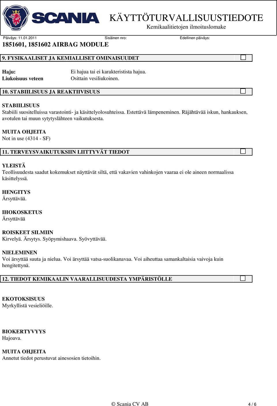 Räjähtävää iskun, hankauksen, avotulen tai muun sytytyslähteen vaikutuksesta. MUITA OHJEITA Not in use (4314 - SF) 11.