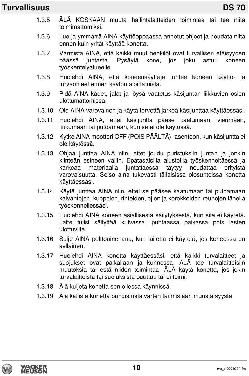 1.3.9 Pidä AINA kädet, jalat ja löysä vaatetus käsijuntan liikkuvien osien ulottumattomissa. 1.3.10 Ole AINA varovainen ja käytä tervettä järkeä käsijunttaa käyttäessäsi. 1.3.11 Huolehdi AINA, ettei käsijuntta pääse kaatumaan, vierimään, liukumaan tai putoamaan, kun se ei ole käytössä.