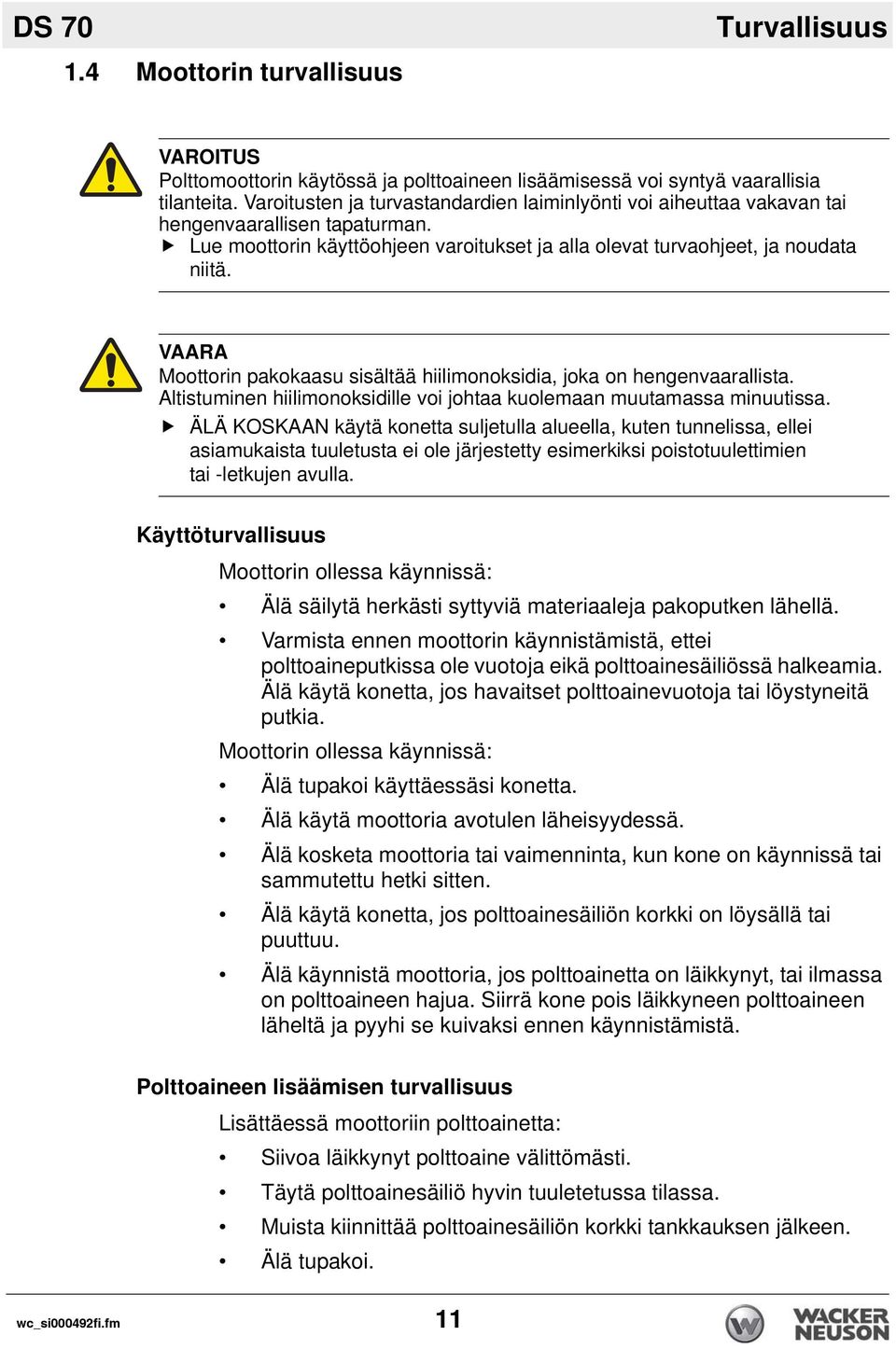 VAARA Moottorin pakokaasu sisältää hiilimonoksidia, joka on hengenvaarallista. Altistuminen hiilimonoksidille voi johtaa kuolemaan muutamassa minuutissa.