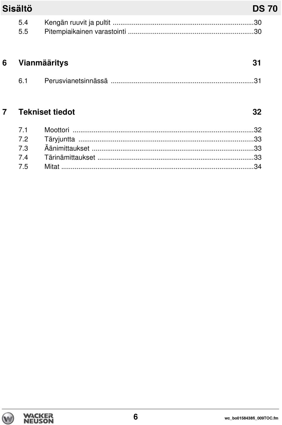 1 Perusvianetsinnässä...31 7 Tekniset tiedot 32 7.1 Moottori...32 7.2 Täryjuntta.