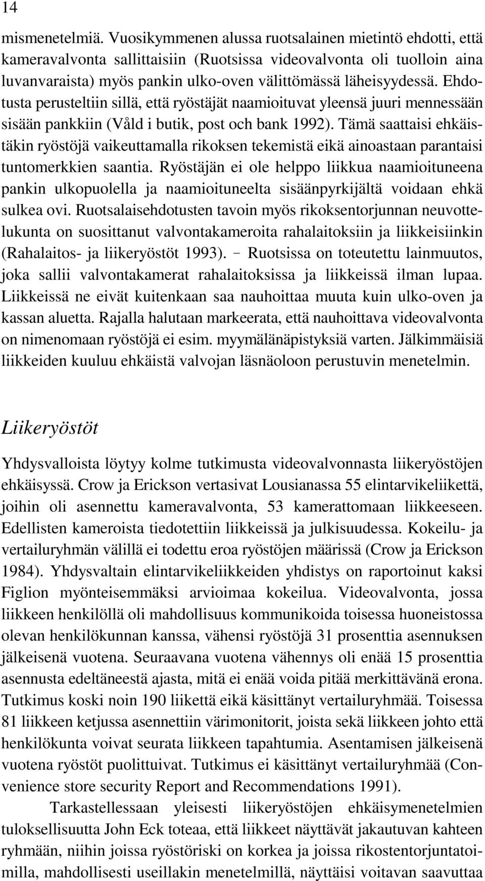 Ehdotusta perusteltiin sillä, että ryöstäjät naamioituvat yleensä juuri mennessään sisään pankkiin (Våld i butik, post och bank 1992).