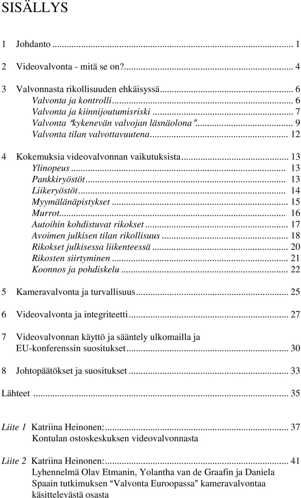 .. 14 Myymälänäpistykset... 15 Murrot... 16 Autoihin kohdistuvat rikokset... 17 Avoimen julkisen tilan rikollisuus... 18 Rikokset julkisessa liikenteessä... 20 Rikosten siirtyminen.