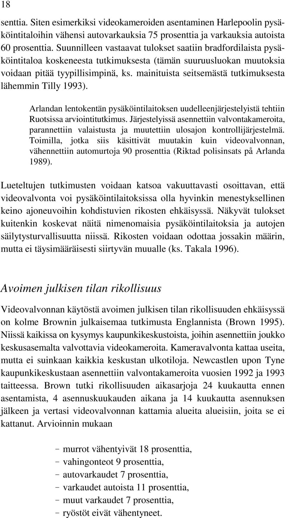 mainituista seitsemästä tutkimuksesta lähemmin Tilly 1993). Arlandan lentokentän pysäköintilaitoksen uudelleenjärjestelyistä tehtiin Ruotsissa arviointitutkimus.