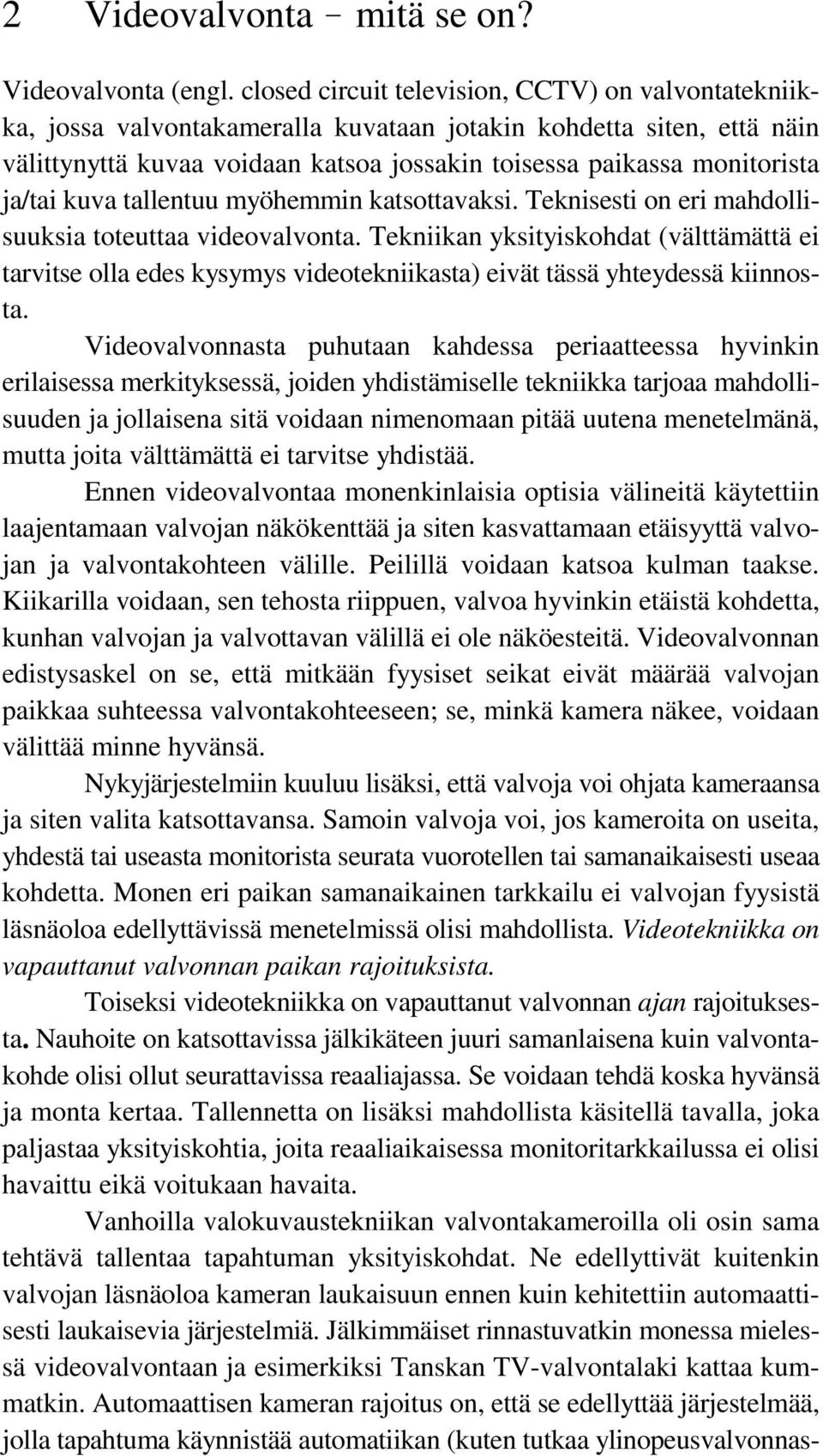 ja/tai kuva tallentuu myöhemmin katsottavaksi. Teknisesti on eri mahdollisuuksia toteuttaa videovalvonta.