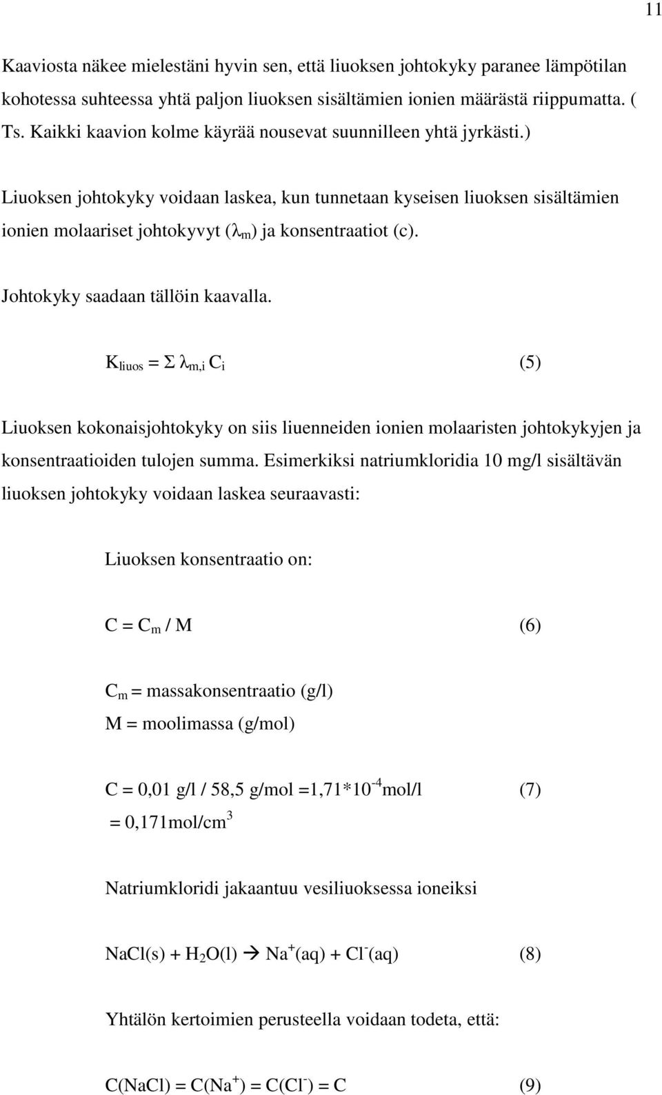 ) Liuoksen johtokyky voidaan laskea, kun tunnetaan kyseisen liuoksen sisältämien ionien molaariset johtokyvyt (λ m ) ja konsentraatiot (c). Johtokyky saadaan tällöin kaavalla.