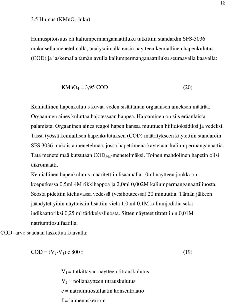 Orgaaninen aines kuluttaa hajotessaan happea. Hajoaminen on siis eräänlaista palamista. Orgaaninen aines reagoi hapen kanssa muuttuen hiilidioksidiksi ja vedeksi.