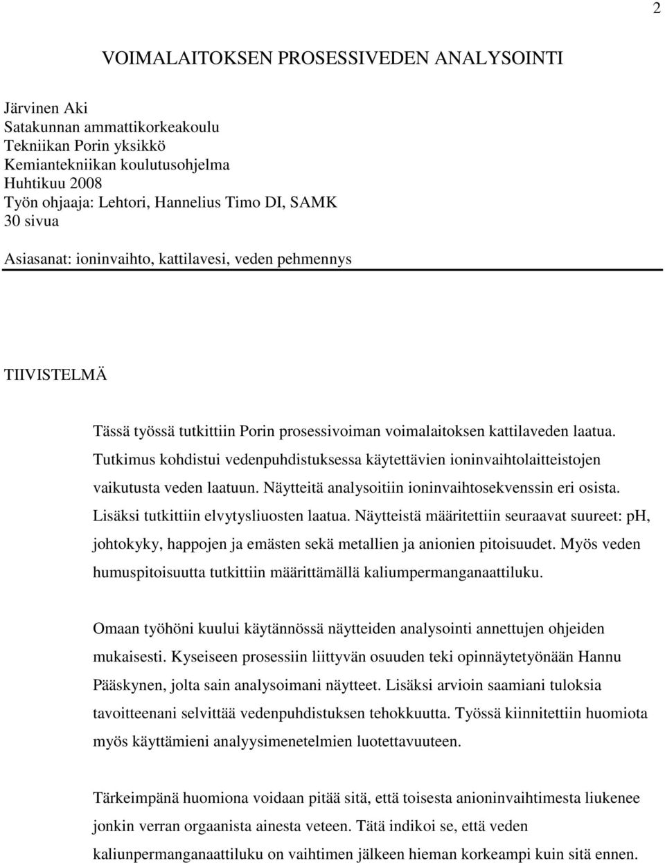 Tutkimus kohdistui vedenpuhdistuksessa käytettävien ioninvaihtolaitteistojen vaikutusta veden laatuun. Näytteitä analysoitiin ioninvaihtosekvenssin eri osista.