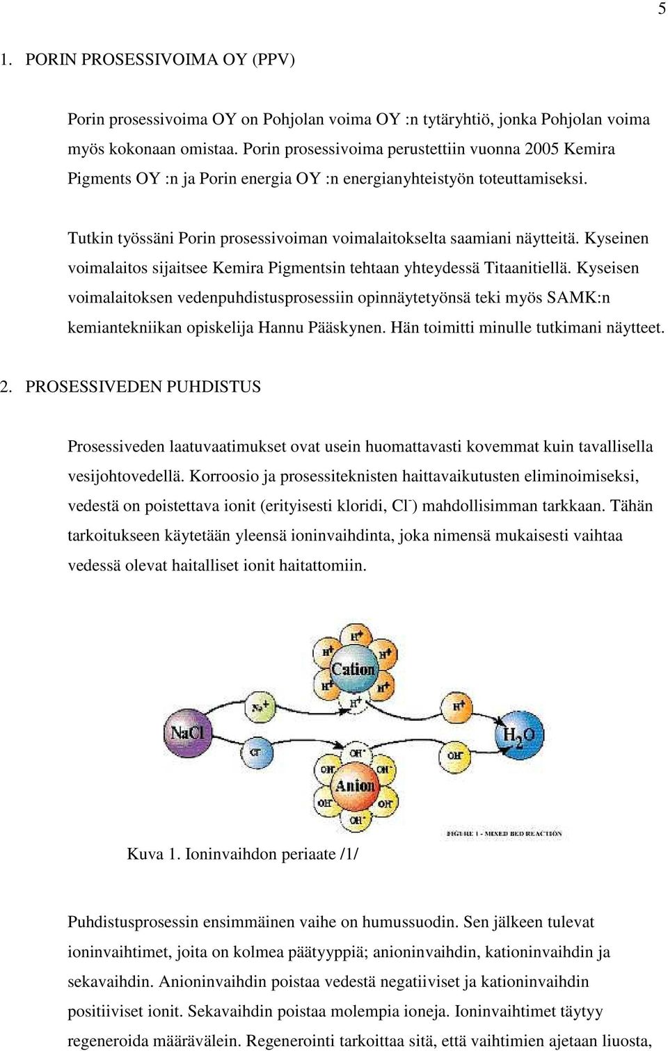 Kyseinen voimalaitos sijaitsee Kemira Pigmentsin tehtaan yhteydessä Titaanitiellä.