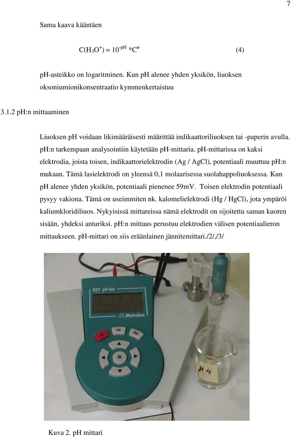 Tämä lasielektrodi on yleensä 0,1 molaarisessa suolahappoliuoksessa. Kun ph alenee yhden yksikön, potentiaali pienenee 59mV. Toisen elektrodin potentiaali pysyy vakiona. Tämä on useimmiten nk.