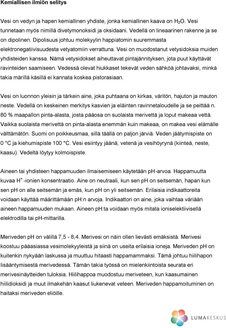 Vesi on muodostanut vetysidoksia muiden yhdisteiden kanssa. Nämä vetysidokset aiheuttavat pintajännityksen, jota puut käyttävät ravinteiden saamiseen.