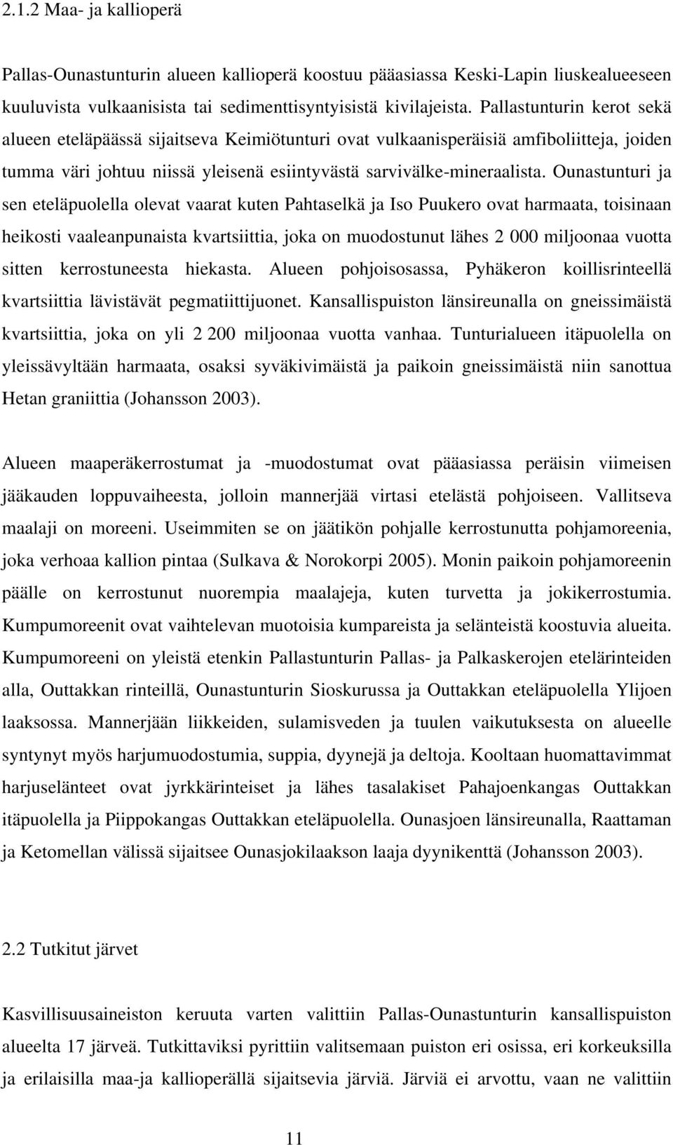 Ounastunturi ja sen eteläpuolella olevat vaarat kuten Pahtaselkä ja Iso Puukero ovat harmaata, toisinaan heikosti vaaleanpunaista kvartsiittia, joka on muodostunut lähes 2 000 miljoonaa vuotta sitten