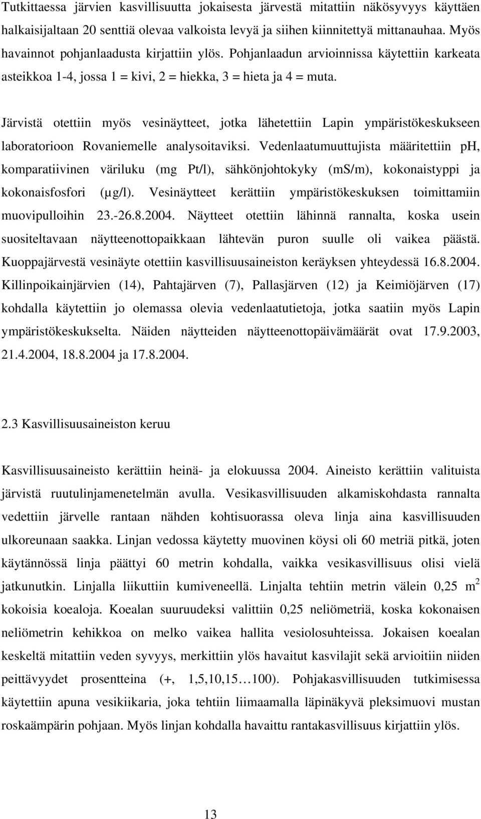 Järvistä otettiin myös vesinäytteet, jotka lähetettiin Lapin ympäristökeskukseen laboratorioon Rovaniemelle analysoitaviksi.