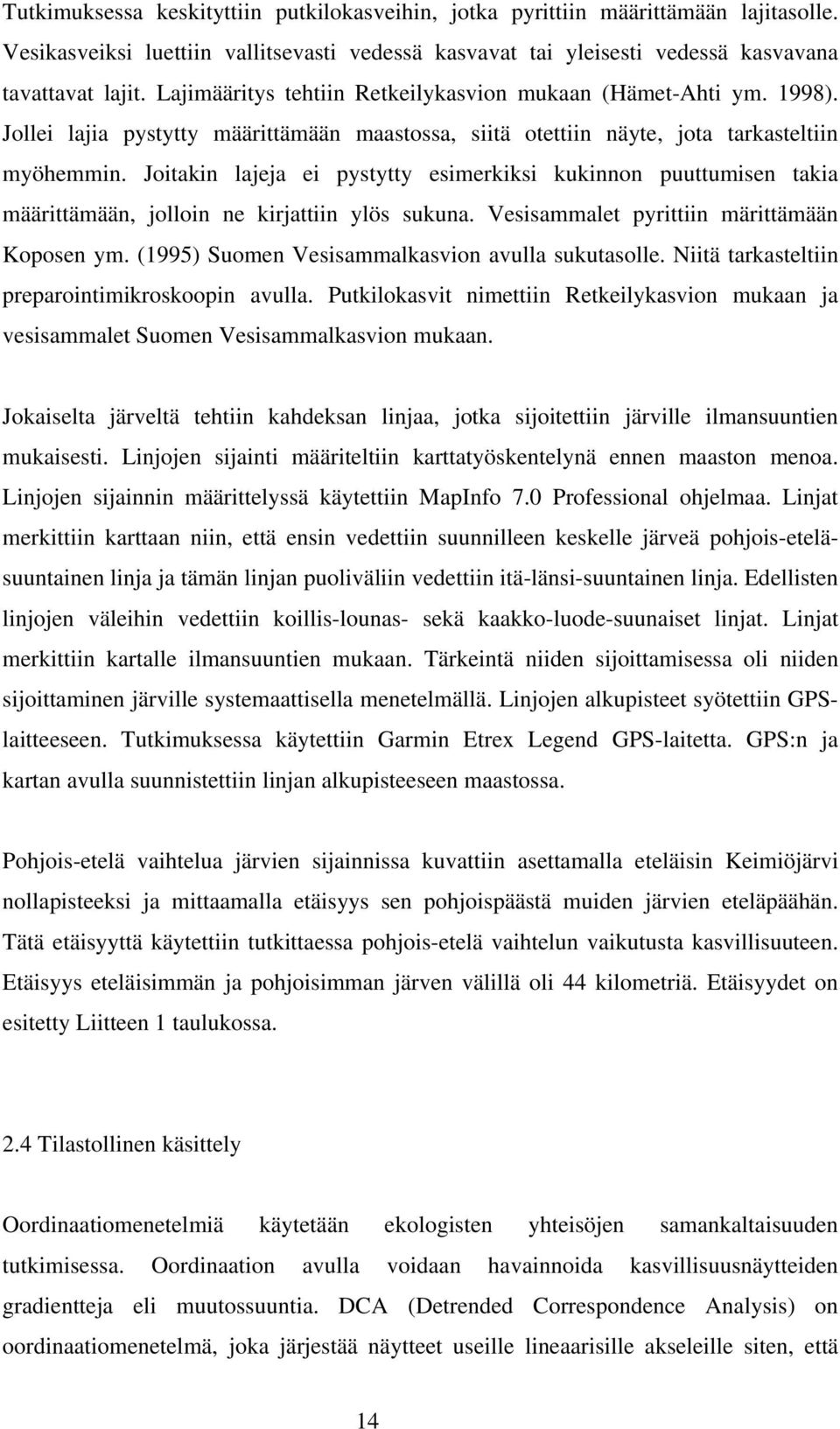 Joitakin lajeja ei pystytty esimerkiksi kukinnon puuttumisen takia määrittämään, jolloin ne kirjattiin ylös sukuna. Vesisammalet pyrittiin märittämään Koposen ym.