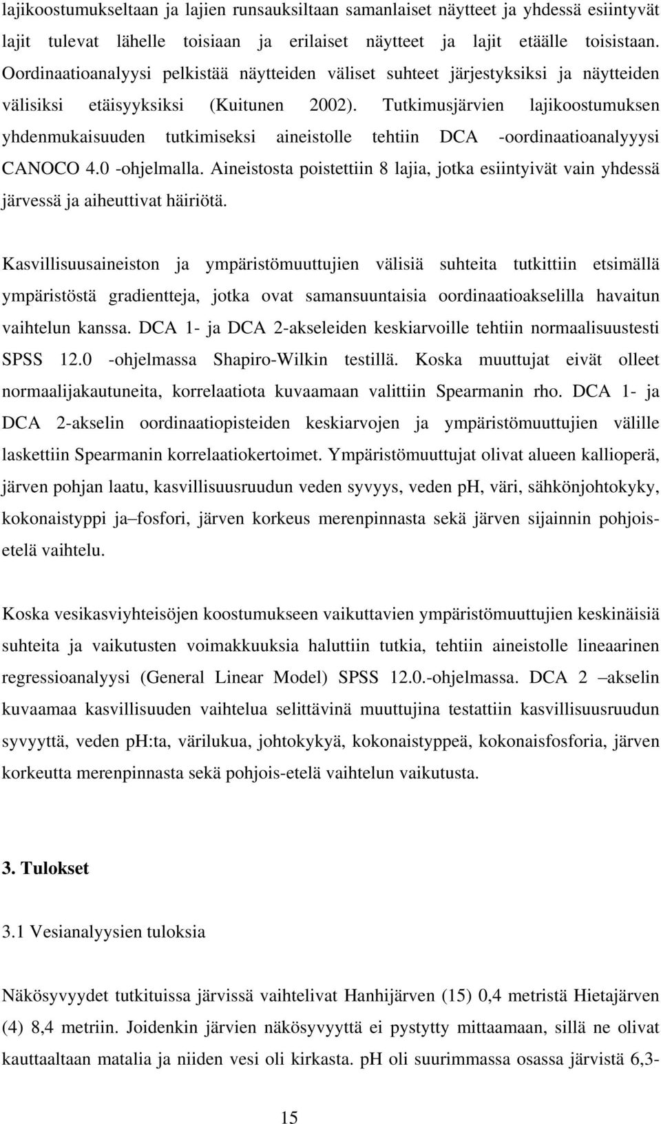 Tutkimusjärvien lajikoostumuksen yhdenmukaisuuden tutkimiseksi aineistolle tehtiin DCA -oordinaatioanalyyysi CANOCO 4.0 -ohjelmalla.