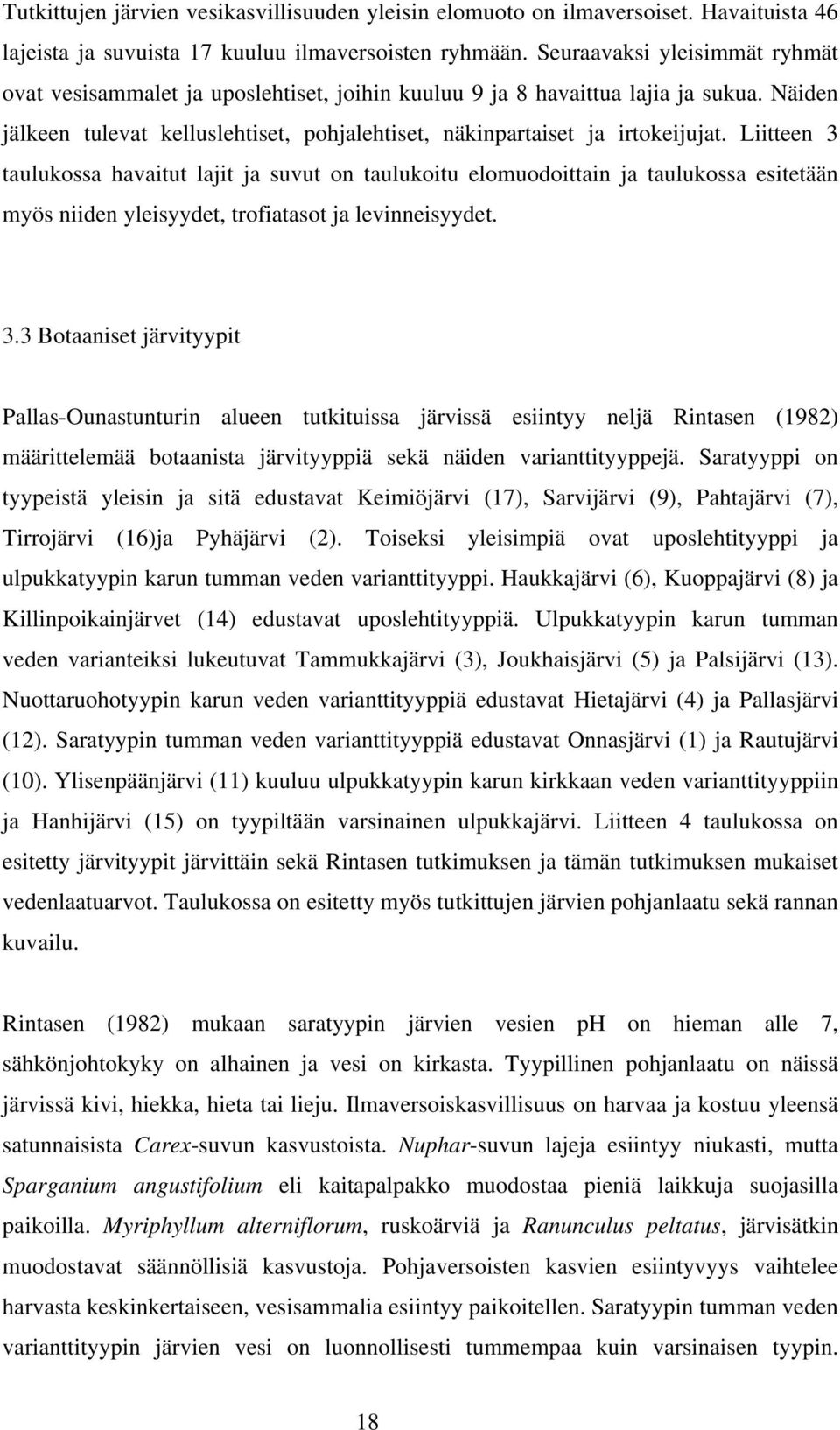 Liitteen 3 taulukossa havaitut lajit ja suvut on taulukoitu elomuodoittain ja taulukossa esitetään myös niiden yleisyydet, trofiatasot ja levinneisyydet. 3.3 Botaaniset järvityypit Pallas-Ounastunturin alueen tutkituissa järvissä esiintyy neljä Rintasen (1982) määrittelemää botaanista järvityyppiä sekä näiden varianttityyppejä.