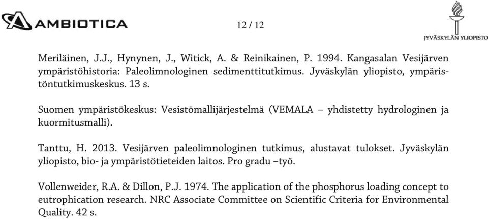 Tanttu, H. 213. Vesijärven paleolimnologinen tutkimus, alustavat tulokset. Jyväskylän yliopisto, bio- ja ympäristötieteiden laitos. Pro gradu työ. Vollenweider, R.