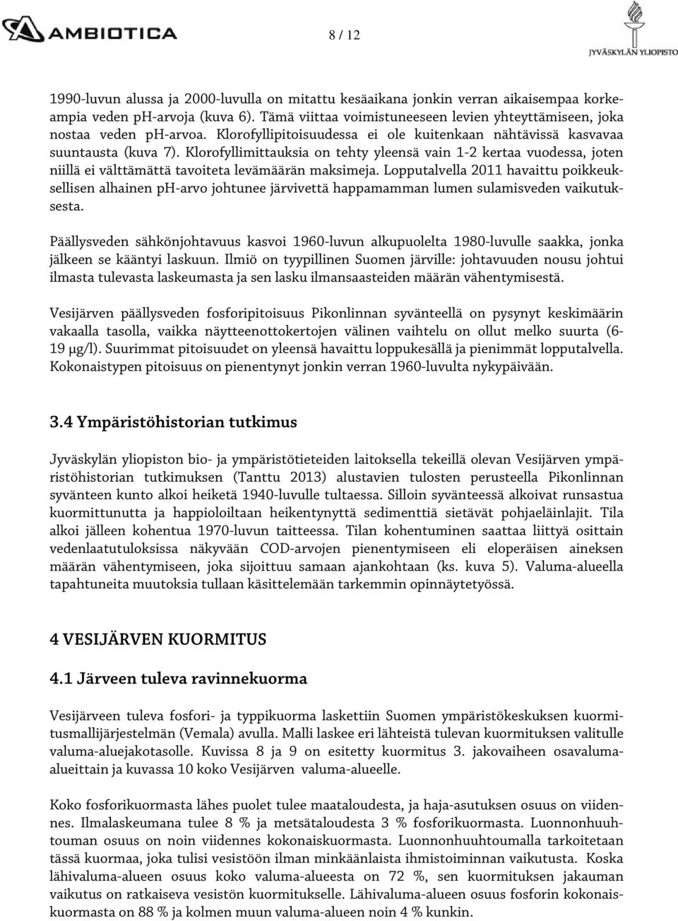 Klorofyllimittauksia on tehty yleensä vain 1-2 kertaa vuodessa, joten niillä ei välttämättä tavoiteta levämäärän maksimeja.