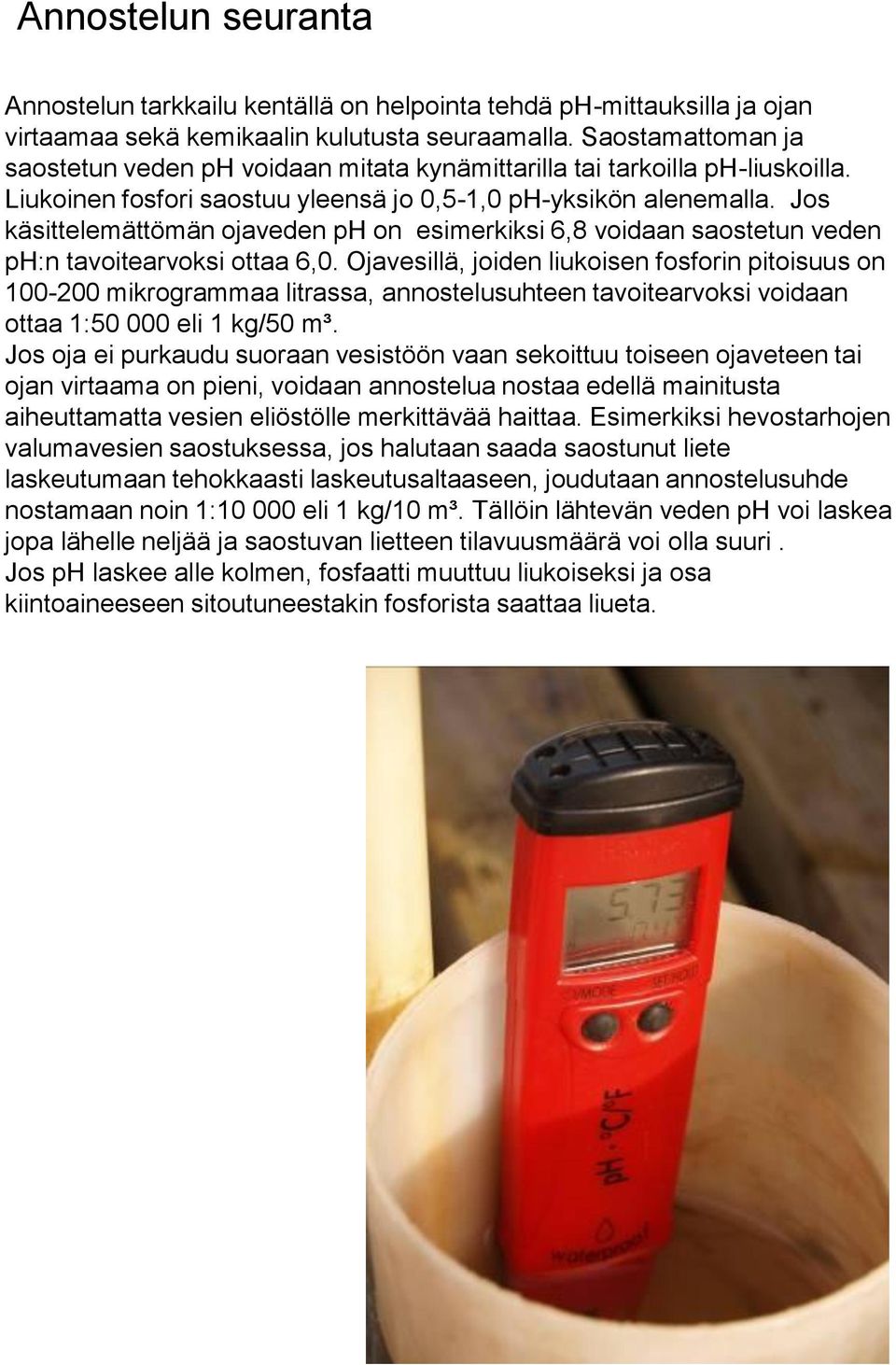 Jos käsittelemättömän ojaveden ph on esimerkiksi 6,8 voidaan saostetun veden ph:n tavoitearvoksi ottaa 6,0.