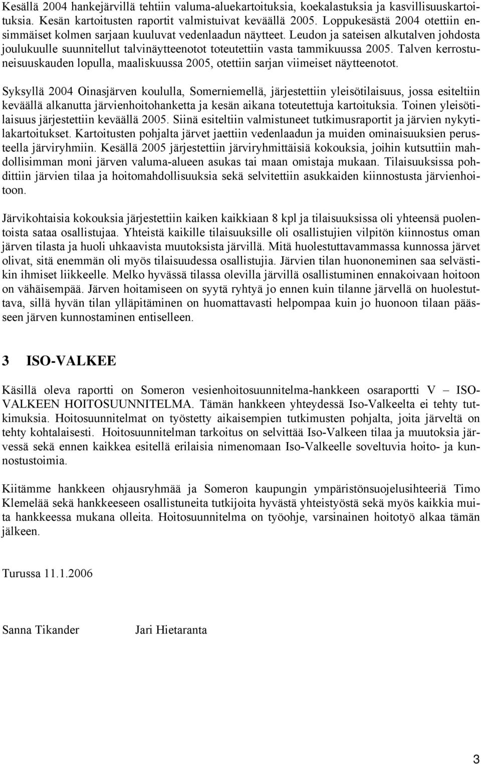 Leudon ja sateisen alkutalven johdosta joulukuulle suunnitellut talvinäytteenotot toteutettiin vasta tammikuussa 2005.