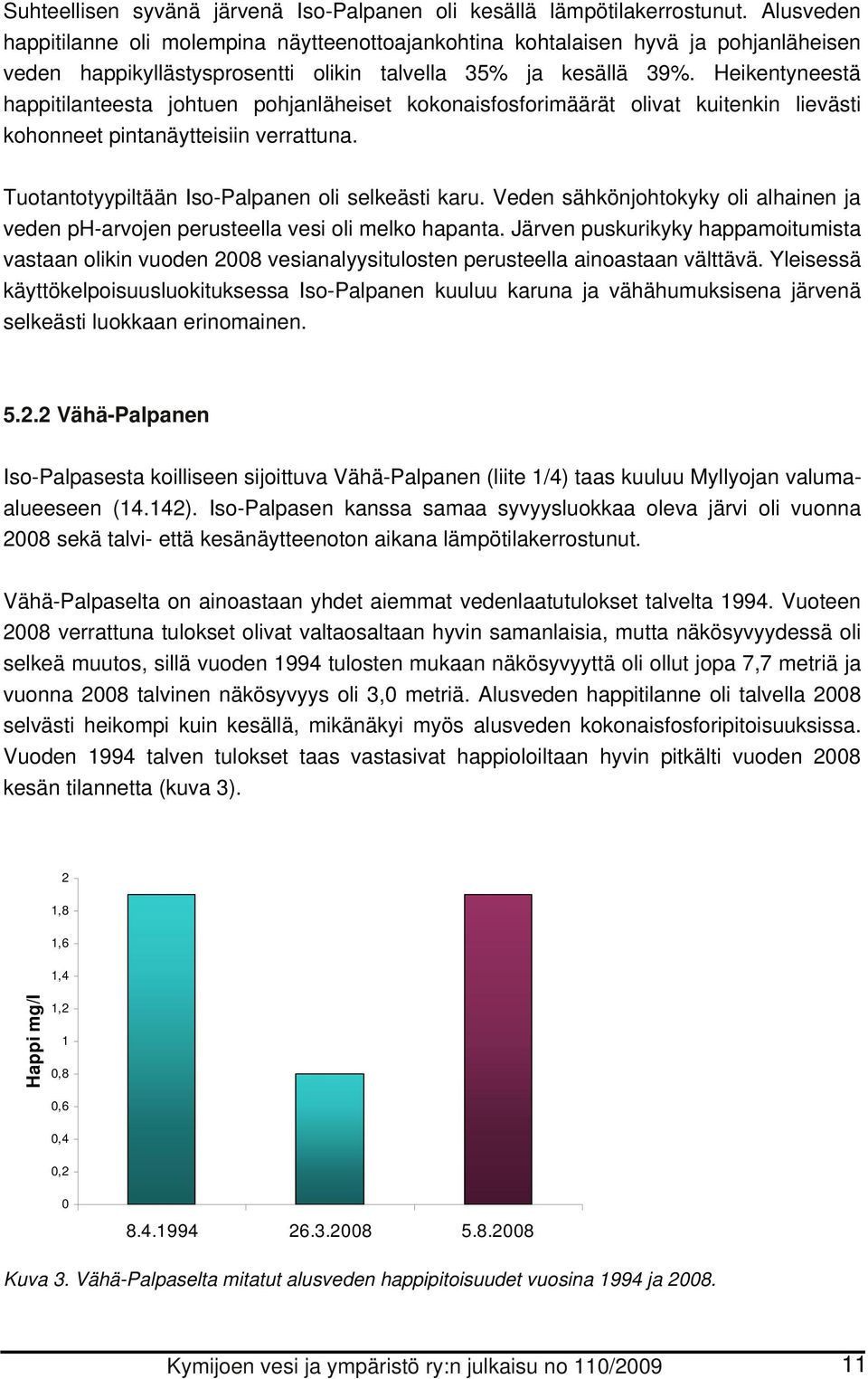 Heikentyneestä happitilanteesta johtuen pohjanläheiset kokonaisfosforimäärät olivat kuitenkin lievästi kohonneet pintanäytteisiin verrattuna. Tuotantotyypiltään Iso-Palpanen oli selkeästi karu.