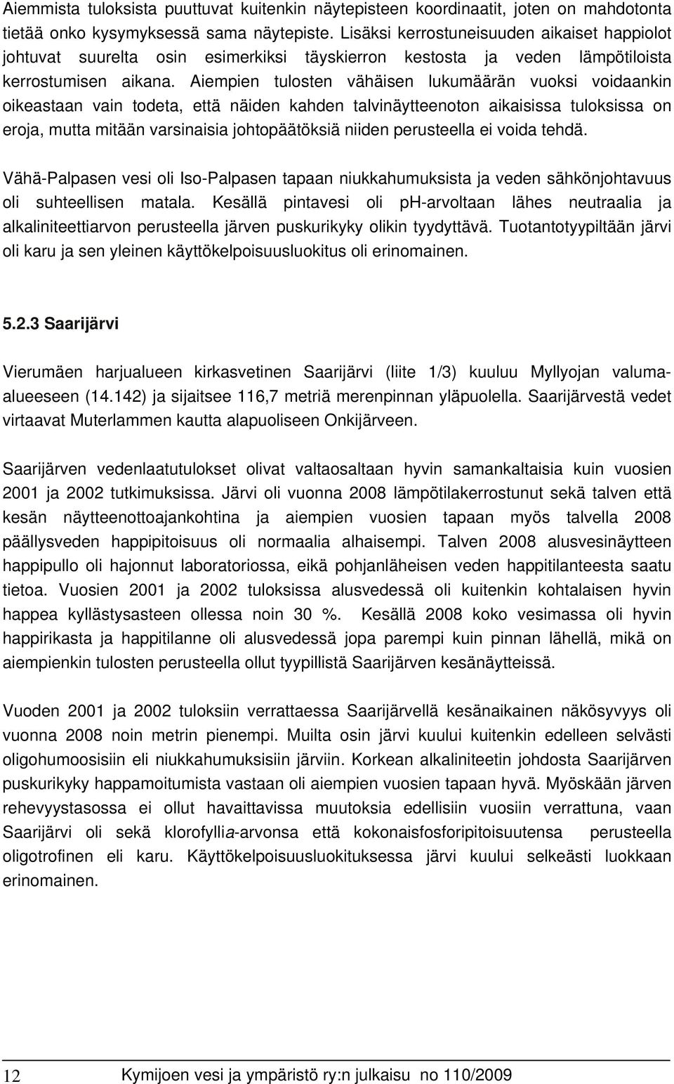 Aiempien tulosten vähäisen lukumäärän vuoksi voidaankin oikeastaan vain todeta, että näiden kahden talvinäytteenoton aikaisissa tuloksissa on eroja, mutta mitään varsinaisia johtopäätöksiä niiden