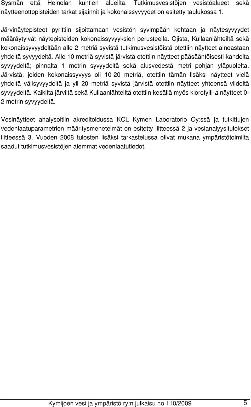 Ojista, Kullaanlähteiltä sekä kokonaissyvyydeltään alle 2 metriä syvistä tutkimusvesistöistä otettiin näytteet ainoastaan yhdeltä syvyydeltä.