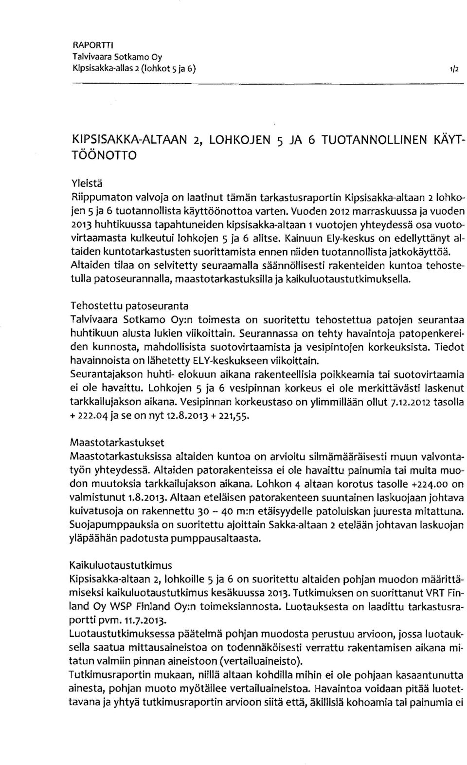 Vuoden 2o12 marraskuussa ia vuoden zot3 huhtikuussa tapahtuneiden kipsísakka-altaan t vuotojen yhteydessä osa vuotovirtaamasta kulkeutui lohkoien S ja 6 alitse.