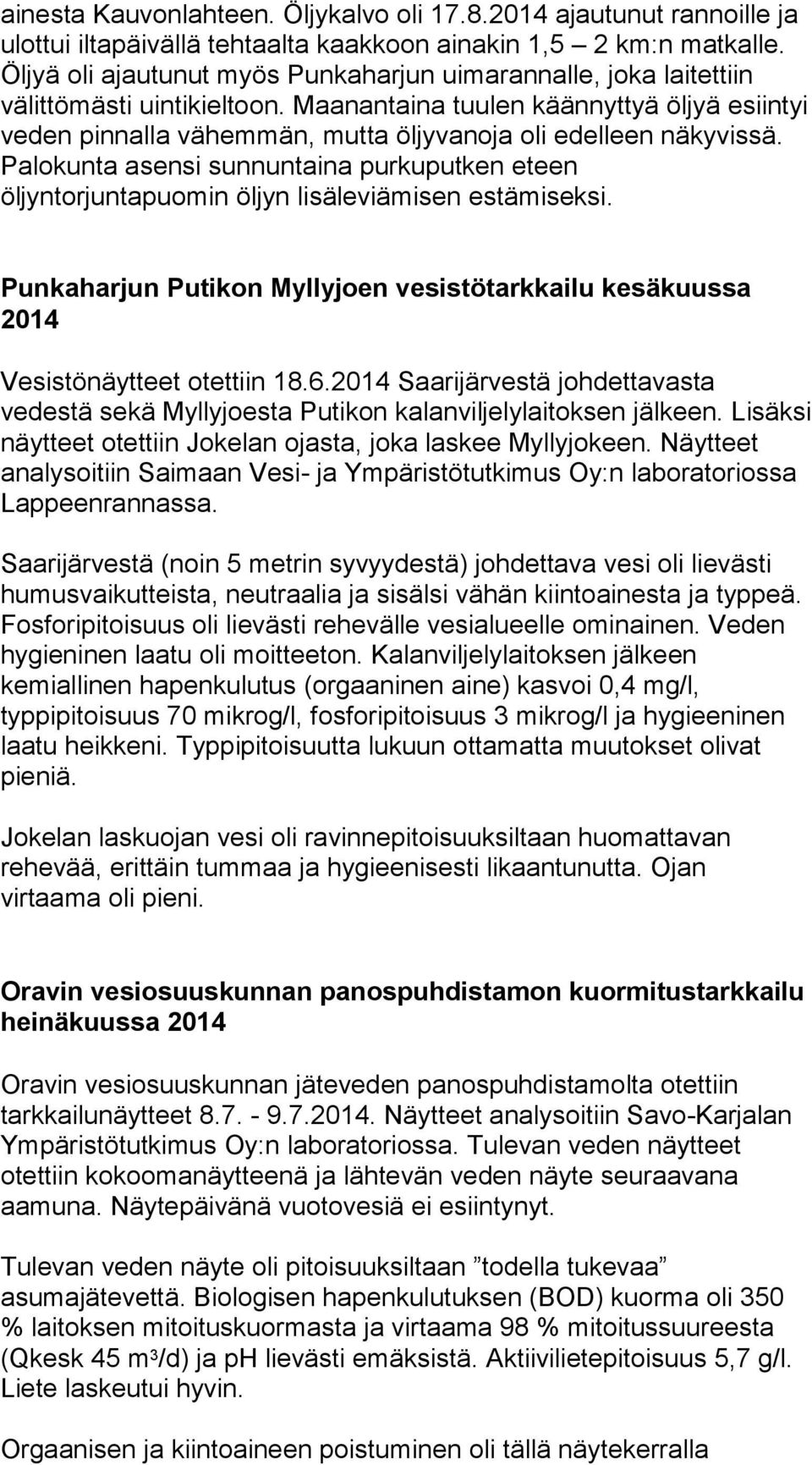 Maanantaina tuulen käännyttyä öljyä esiintyi veden pinnalla vähemmän, mutta öljyvanoja oli edelleen näkyvissä.