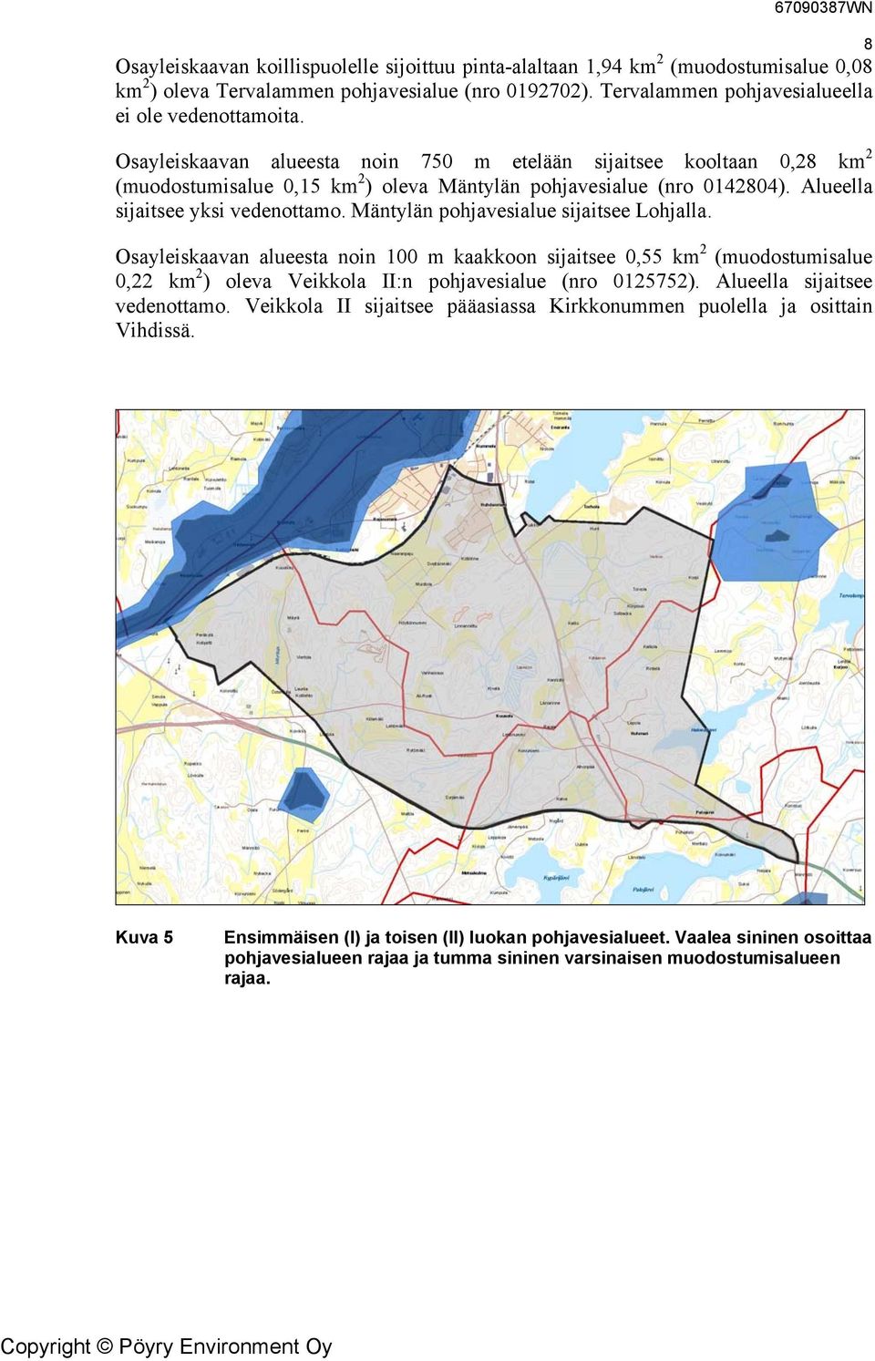 Mäntylän pohjavesialue sijaitsee Lohjalla. Osayleiskaavan alueesta noin 100 m kaakkoon sijaitsee 0,55 km 2 (muodostumisalue 0,22 km 2 ) oleva Veikkola II:n pohjavesialue (nro 0125752).