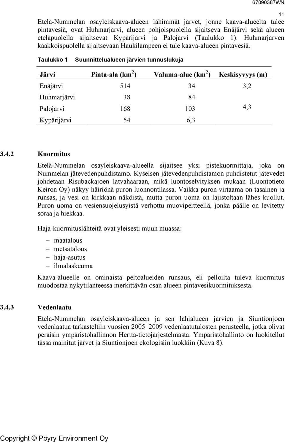 11 Taulukko 1 Suunnittelualueen järvien tunnuslukuja Järvi Pinta-ala (km 2 ) Valuma-alue (km 2 ) Keskisyvyys (m) Enäjärvi 514 