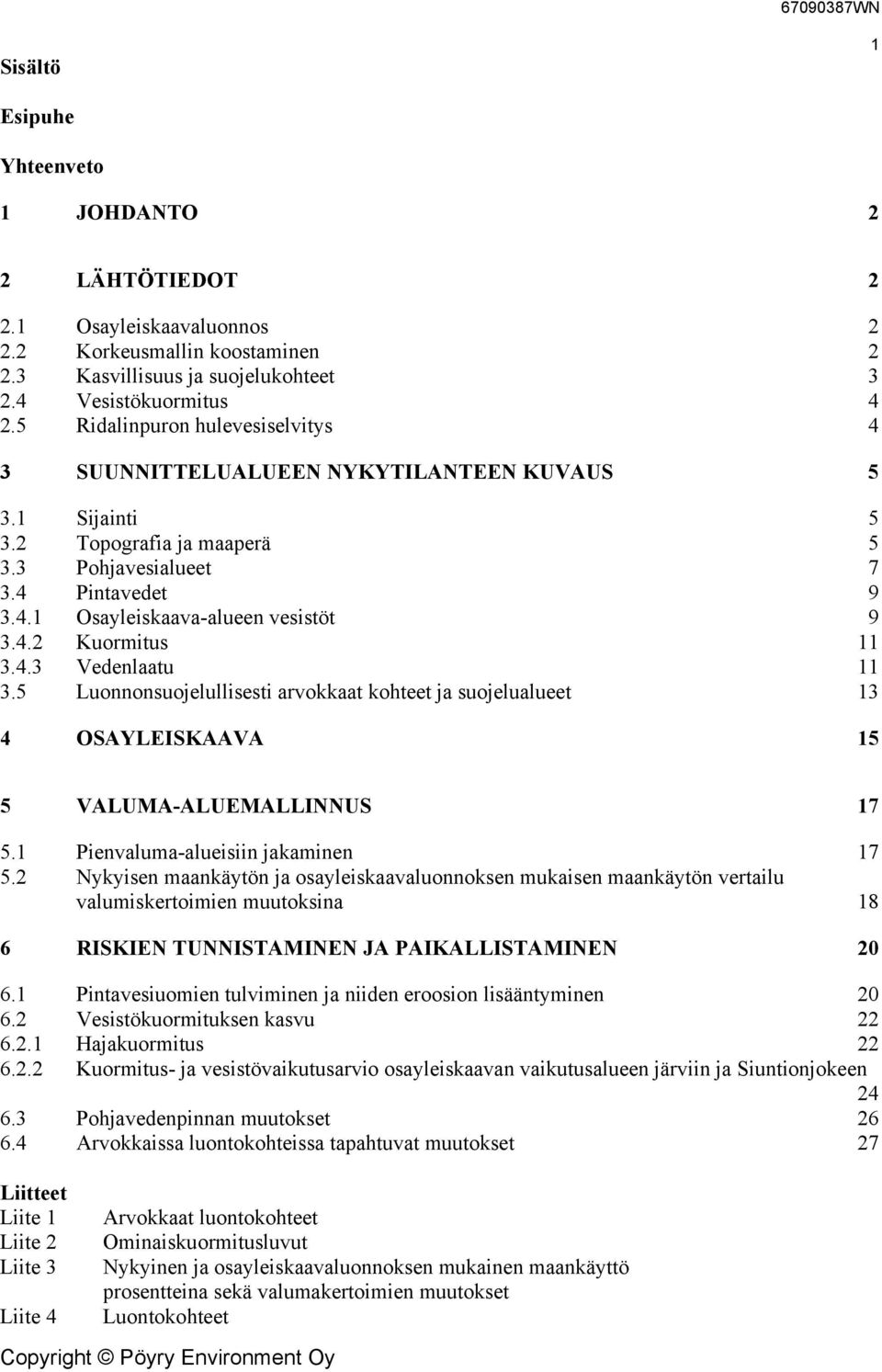 4.2 Kuormitus 11 3.4.3 Vedenlaatu 11 3.5 Luonnonsuojelullisesti arvokkaat kohteet ja suojelualueet 13 4 OSAYLEISKAAVA 15 5 VALUMA-ALUEMALLINNUS 17 5.1 Pienvaluma-alueisiin jakaminen 17 5.