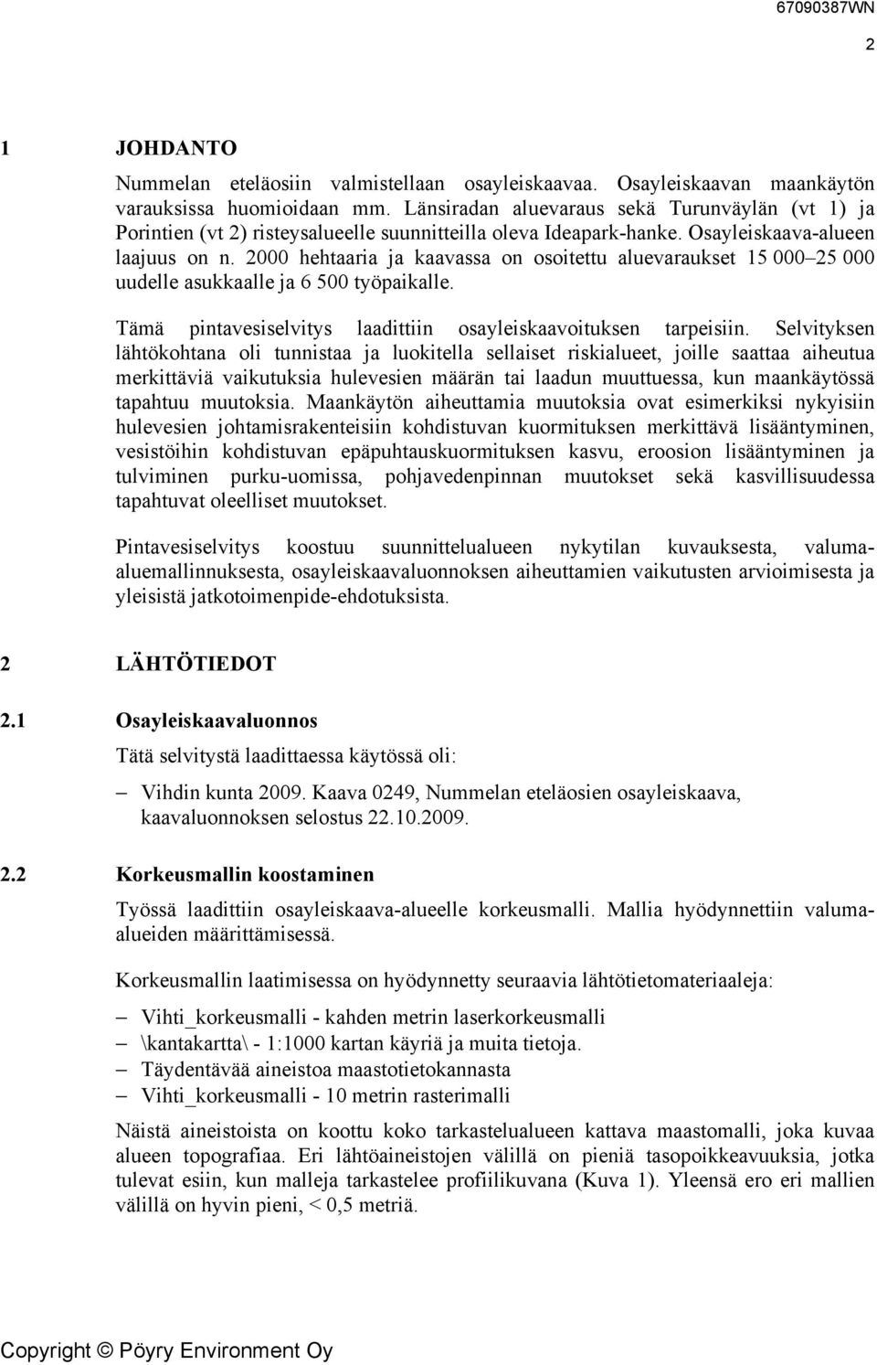 2000 hehtaaria ja kaavassa on osoitettu aluevaraukset 15 000 25 000 uudelle asukkaalle ja 6 500 työpaikalle. Tämä pintavesiselvitys laadittiin osayleiskaavoituksen tarpeisiin.