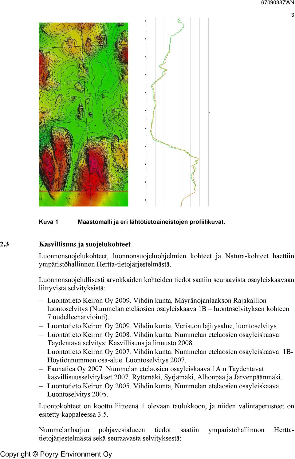 Luonnonsuojelullisesti arvokkaiden kohteiden tiedot saatiin seuraavista osayleiskaavaan liittyvistä selvityksistä: Luontotieto Keiron Oy 2009.