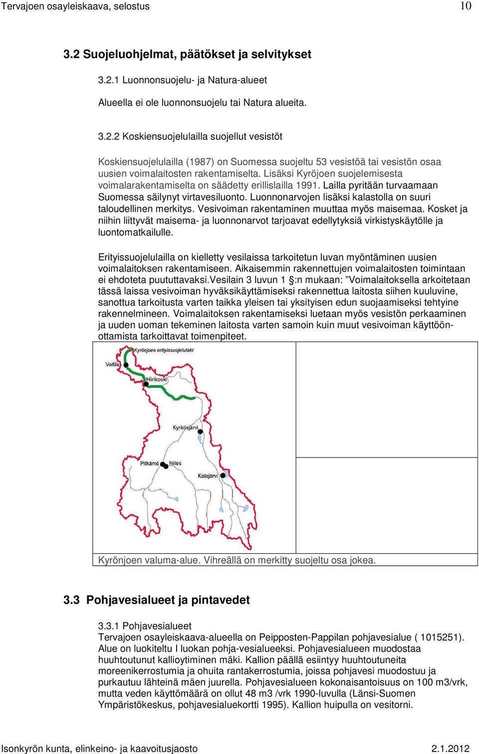 Luonnonarvojen lisäksi kalastolla on suuri taloudellinen merkitys. Vesivoiman rakentaminen muuttaa myös maisemaa.