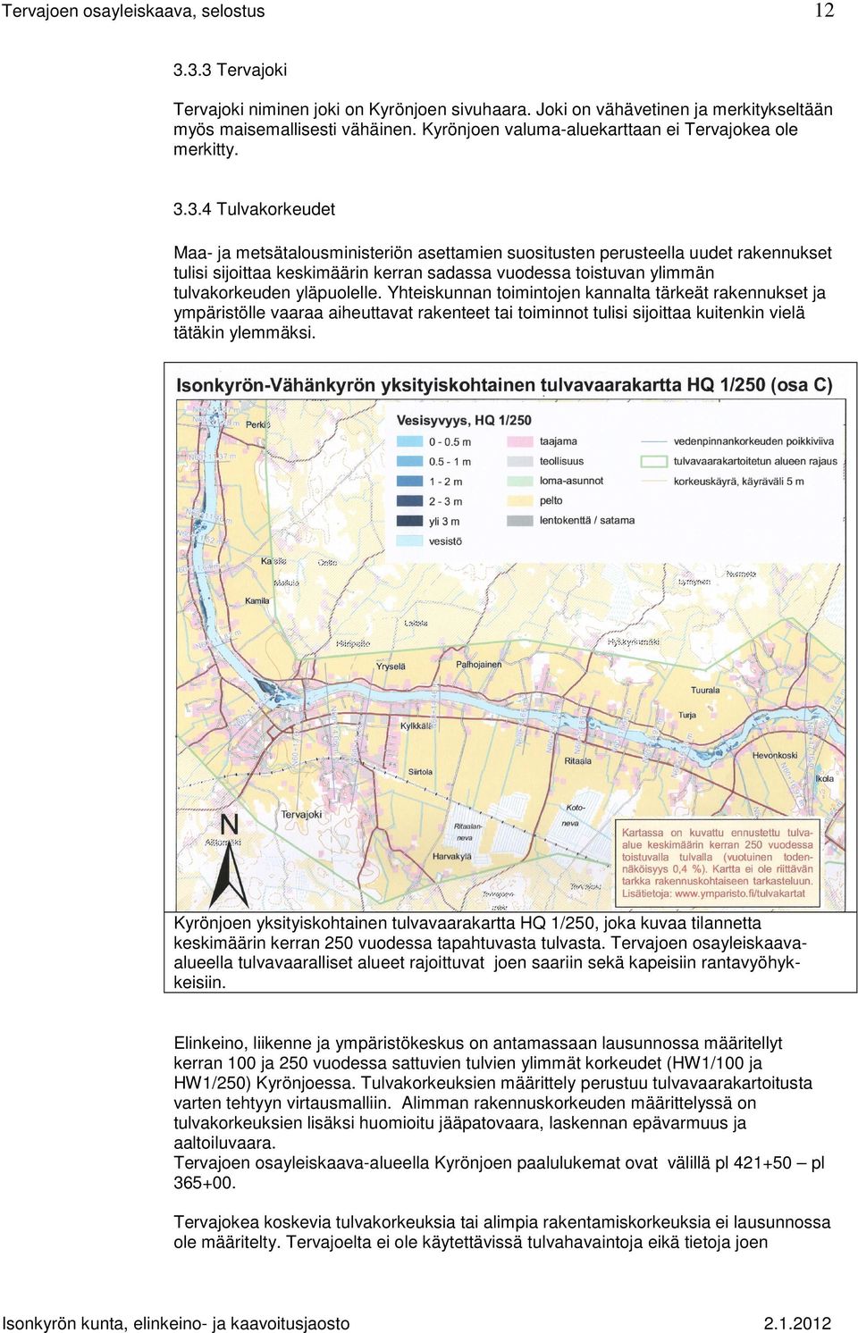 3.4 Tulvakorkeudet Maa- ja metsätalousministeriön asettamien suositusten perusteella uudet rakennukset tulisi sijoittaa keskimäärin kerran sadassa vuodessa toistuvan ylimmän tulvakorkeuden