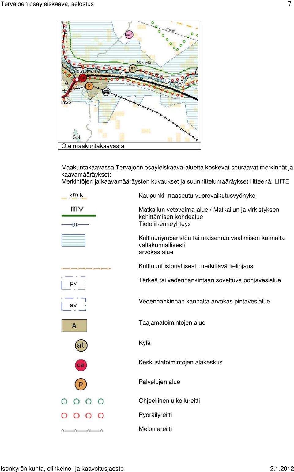 LIITE Kaupunki-maaseutu-vuorovaikutusvyöhyke Matkailun vetovoima-alue / Matkailun ja virkistyksen kehittämisen kohdealue Tietoliikenneyhteys Kulttuuriympäristön tai maiseman