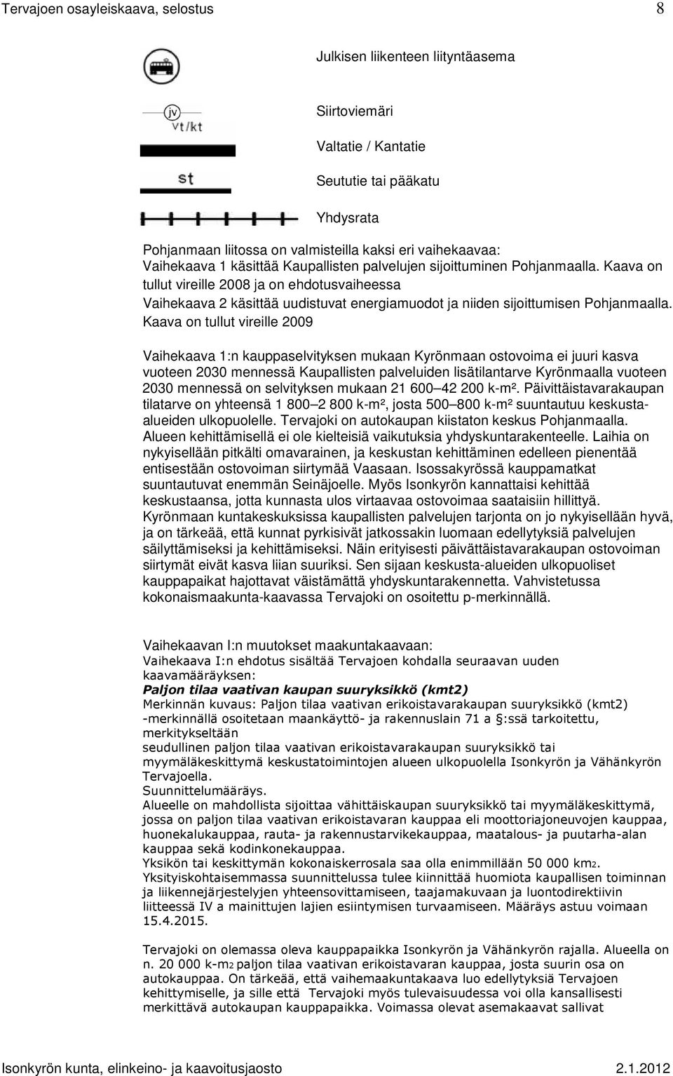 Kaava on tullut vireille 2008 ja on ehdotusvaiheessa Vaihekaava 2 käsittää uudistuvat energiamuodot ja niiden sijoittumisen Pohjanmaalla.