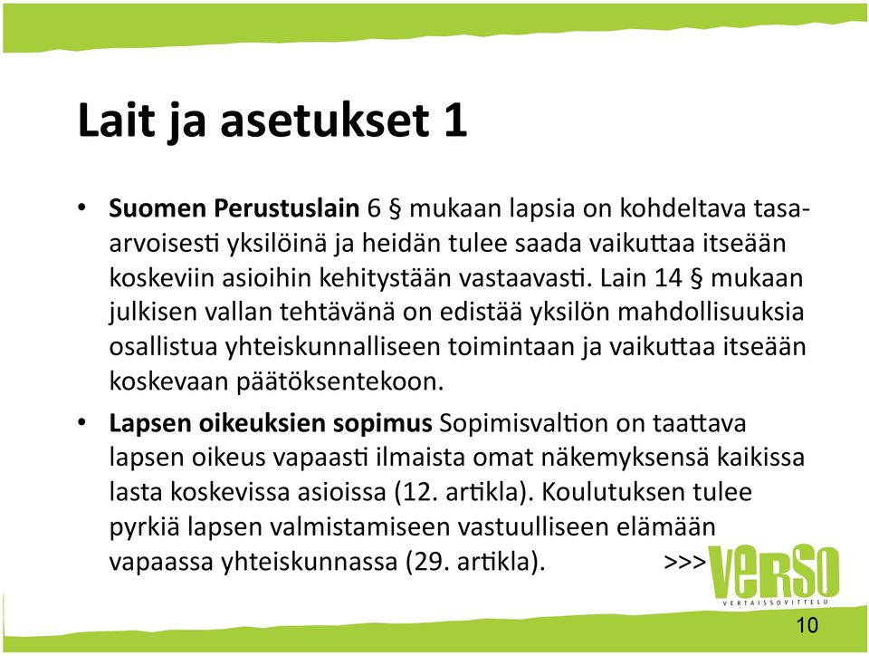 Lain 14 mukaan julkisen vallan tehtävänä on edistää yksilön mahdollisuuksia osallistua yhteiskunnalliseen toimintaan ja vaiku0aa itseään koskevaan